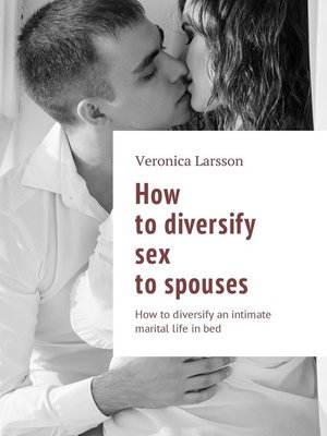 cover image of How to diversify sex to spouses. How to diversify an intimate marital life in bed
